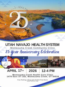 Event flyer for the Utah Navajo Health System's 25 Year Anniversary Celebration at the Montezuma Creek Community Clinic. The top half shows a panoramic view of a river winding through a red rock canyon, overlaid with a circular 'Utah Navajo Health System 25 Year Anniversary' logo. The text reads: 'Utah Navajo Health System, Montezuma Creek Community Clinic, 25 Year Anniversary Celebration.' The lower portion displays the date, April 17th, 2026, from 12-4 PM, at the Montezuma Creek Health Care Clinic located at 1478 East UT-162, Montezuma Creek, UT 84534. It features a photo of the modern clinic building and a group photo of staff. The bottom notes free parking, a drug and alcohol-free event, and lists the website www.unhsinc.org.